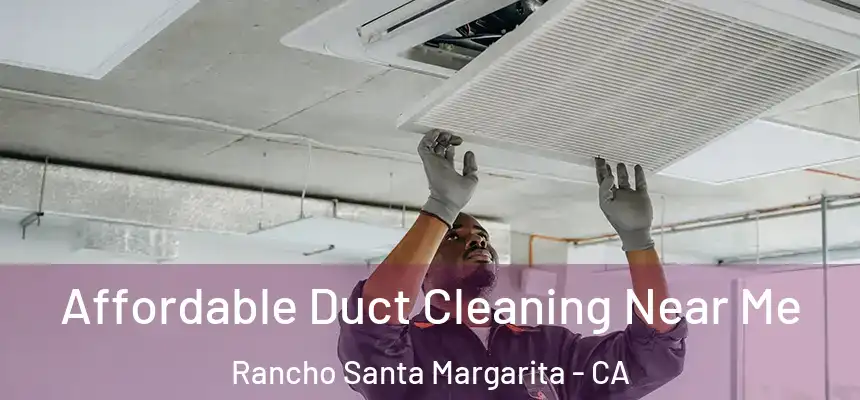 Affordable Duct Cleaning Near Me Rancho Santa Margarita - CA