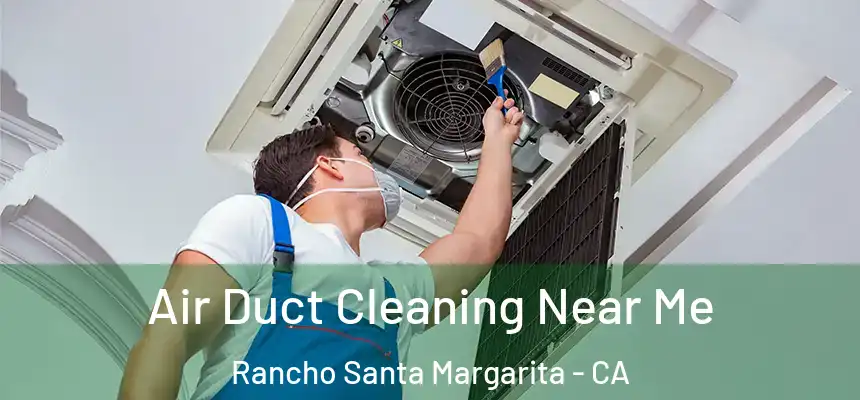 Air Duct Cleaning Near Me Rancho Santa Margarita - CA