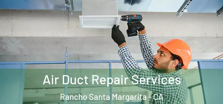  Air Duct Repair Services Rancho Santa Margarita - CA