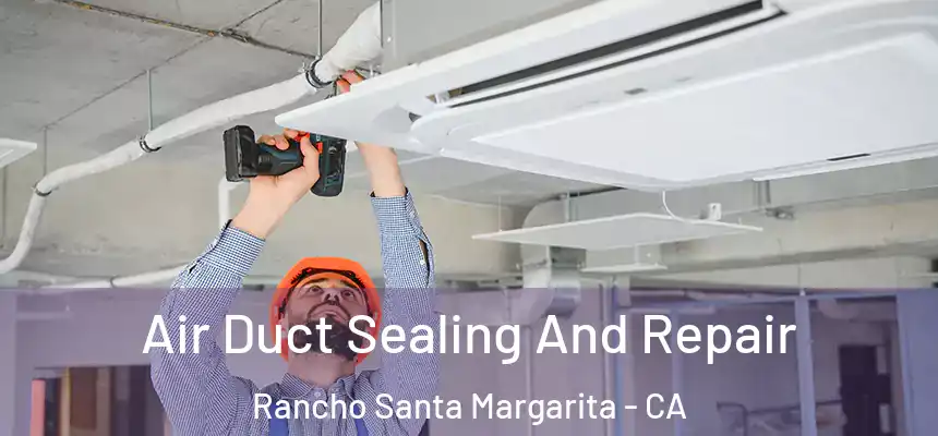Air Duct Sealing And Repair Rancho Santa Margarita - CA