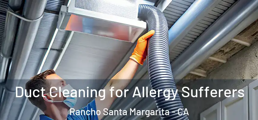  Duct Cleaning for Allergy Sufferers Rancho Santa Margarita - CA