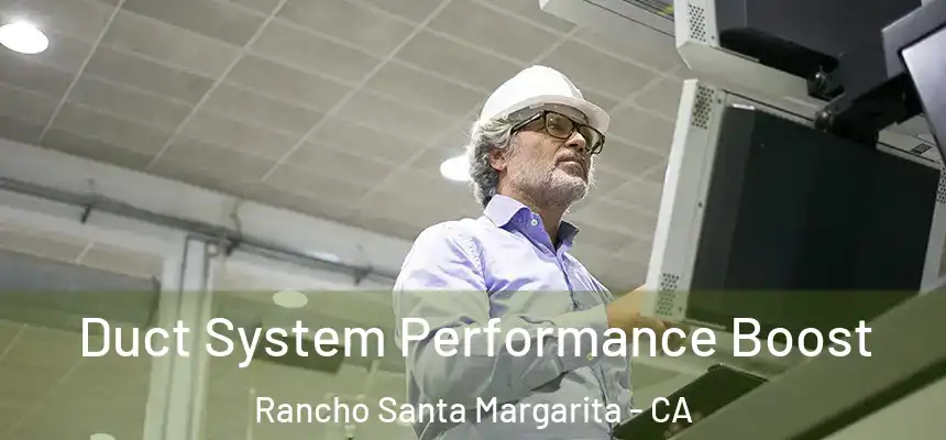 Duct System Performance Boost Rancho Santa Margarita - CA