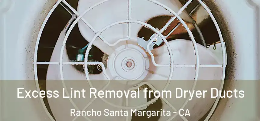 Excess Lint Removal from Dryer Ducts Rancho Santa Margarita - CA