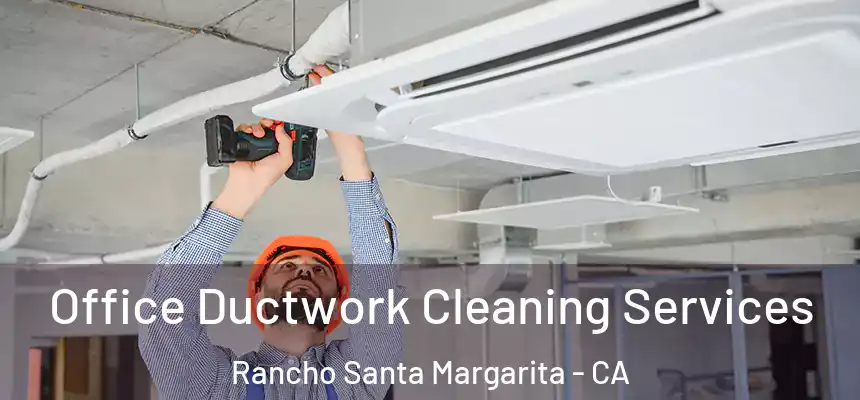  Office Ductwork Cleaning Services Rancho Santa Margarita - CA