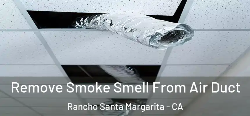  Remove Smoke Smell From Air Duct Rancho Santa Margarita - CA