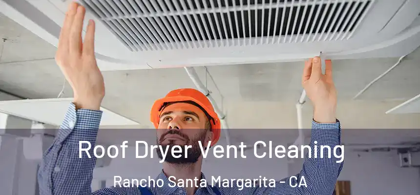 Roof Dryer Vent Cleaning Rancho Santa Margarita - CA