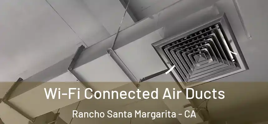 Wi-Fi Connected Air Ducts Rancho Santa Margarita - CA